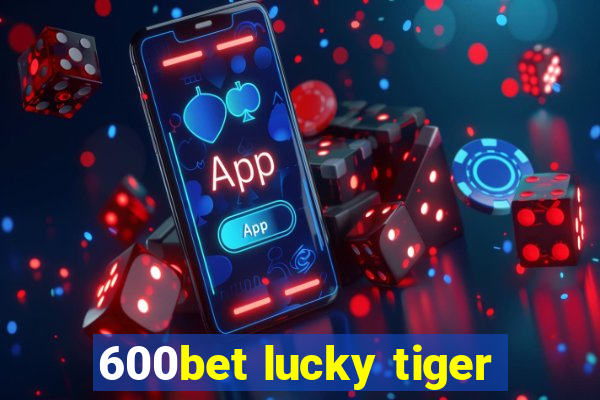 600bet lucky tiger